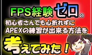 FPS経験ゼロの初心者さんでも心折れずにAPEXの練習が出来る方法を考えてみた
